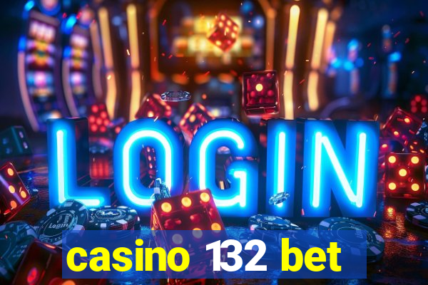 casino 132 bet